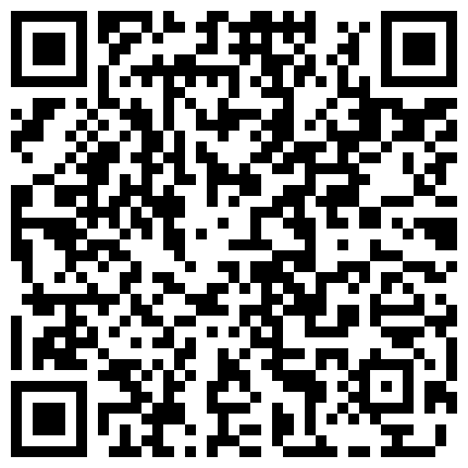 24岁科技公司助理清纯可爱妹约炮大佬开始害羞挑逗出感觉后秒变淫娃反差落差极大内射无损4K原画的二维码