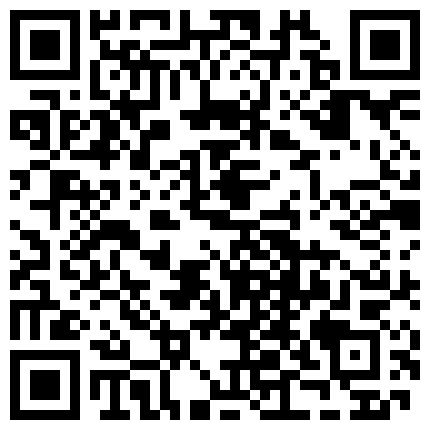 在某通公司业务代办点上班好骚的妹子在办公室露奶脱裤自摸摸出水 最新爆出女神级校花妹子很富二代操逼直播给网友看，各种姿势狂日，真心牛逼的二维码